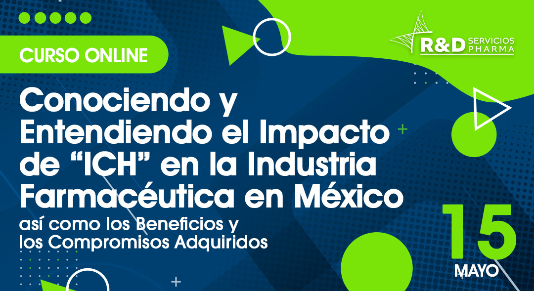 Conociendo y Entendiendo el Impacto de "ICH" en la Industria Farmacéutica en México, Así como los Beneficios y los Compromisos Adquiridos MAY2023
