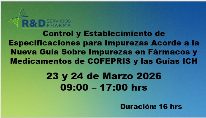 Control y Establecimiento de Especificaciones para Impurezas Acorde a la Nueva Guía Sobre Impurezas en Fármacos y Medicamentos de COFEPRIS y las Guías ICH - Mar 26