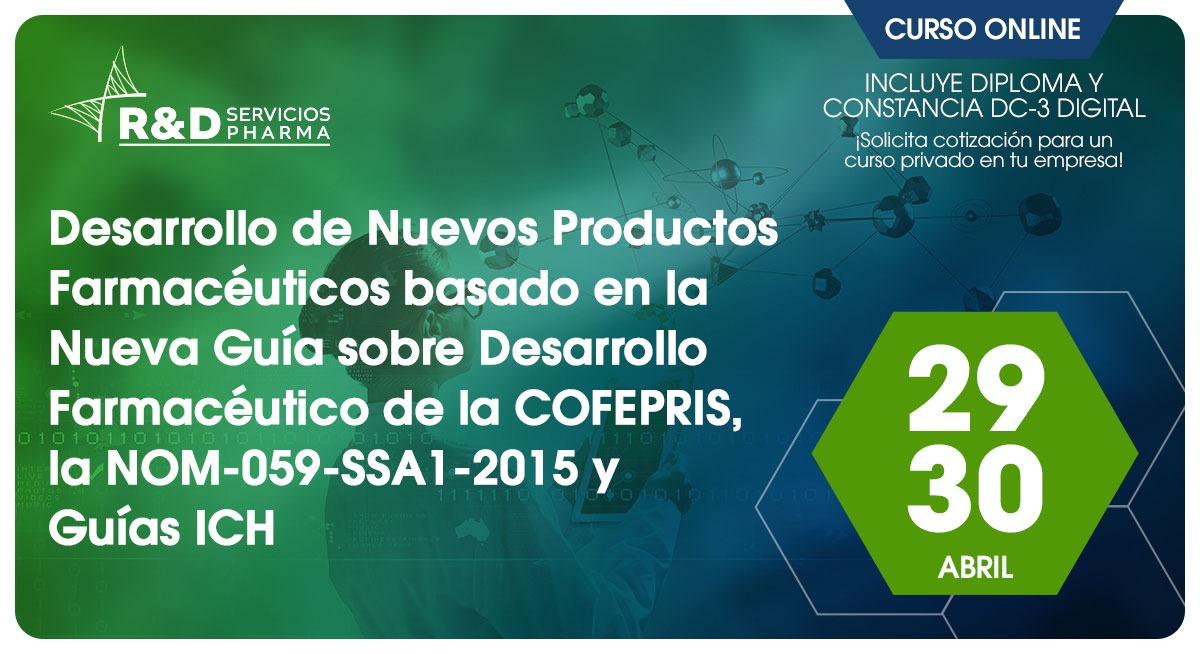 Desarrollo de Nuevos Productos Farmacéuticos Basado en la Nueva Guía Sobre Desarrollo Farmacéutico de la COFEPRIS, la NOM-059-SSA1-2015 y Guías ICH - Abr 26